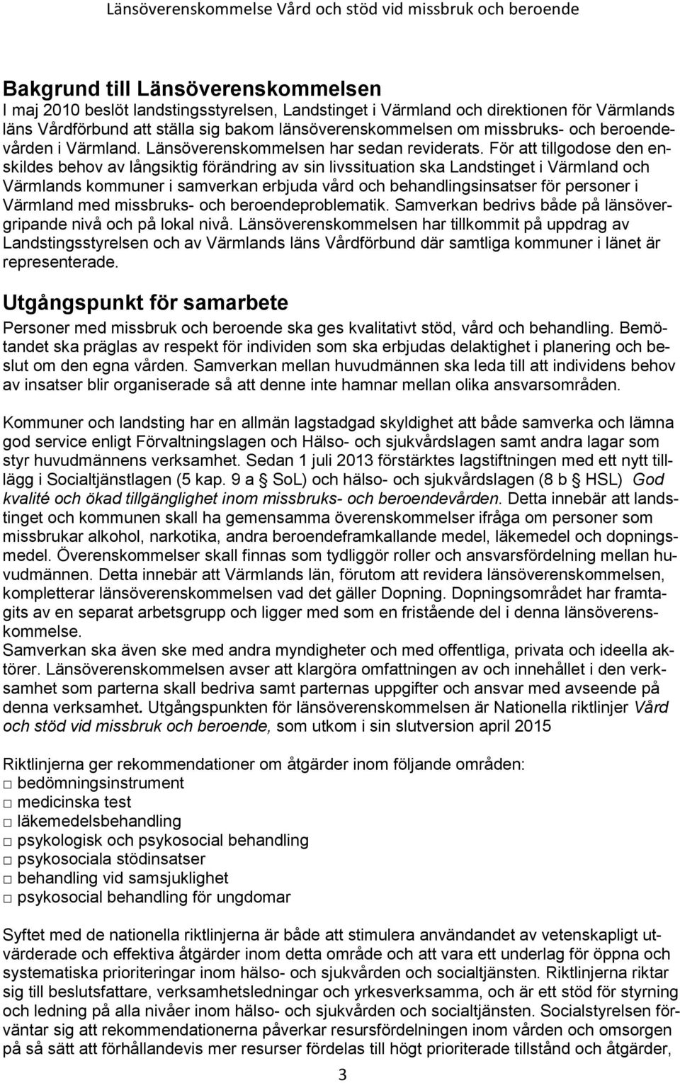 För att tillgodose den enskildes behov av långsiktig förändring av sin livssituation ska Landstinget i Värmland och Värmlands kommuner i samverkan erbjuda vård och behandlingsinsatser för personer i