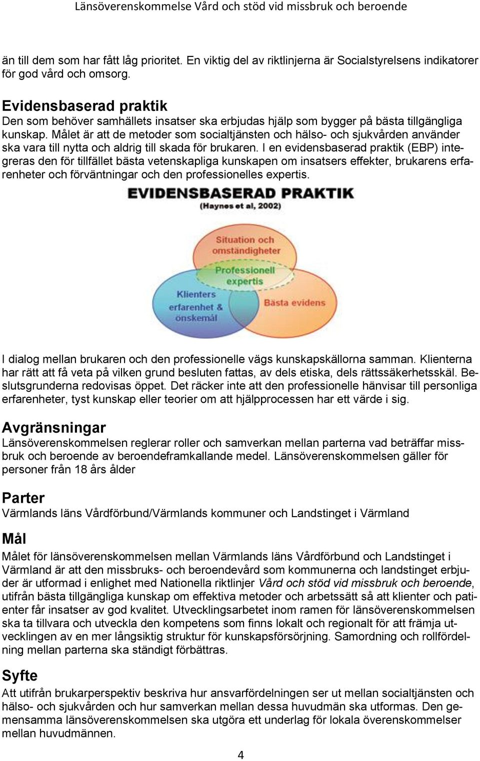 Målet är att de metoder som socialtjänsten och hälso- och sjukvården använder ska vara till nytta och aldrig till skada för brukaren.