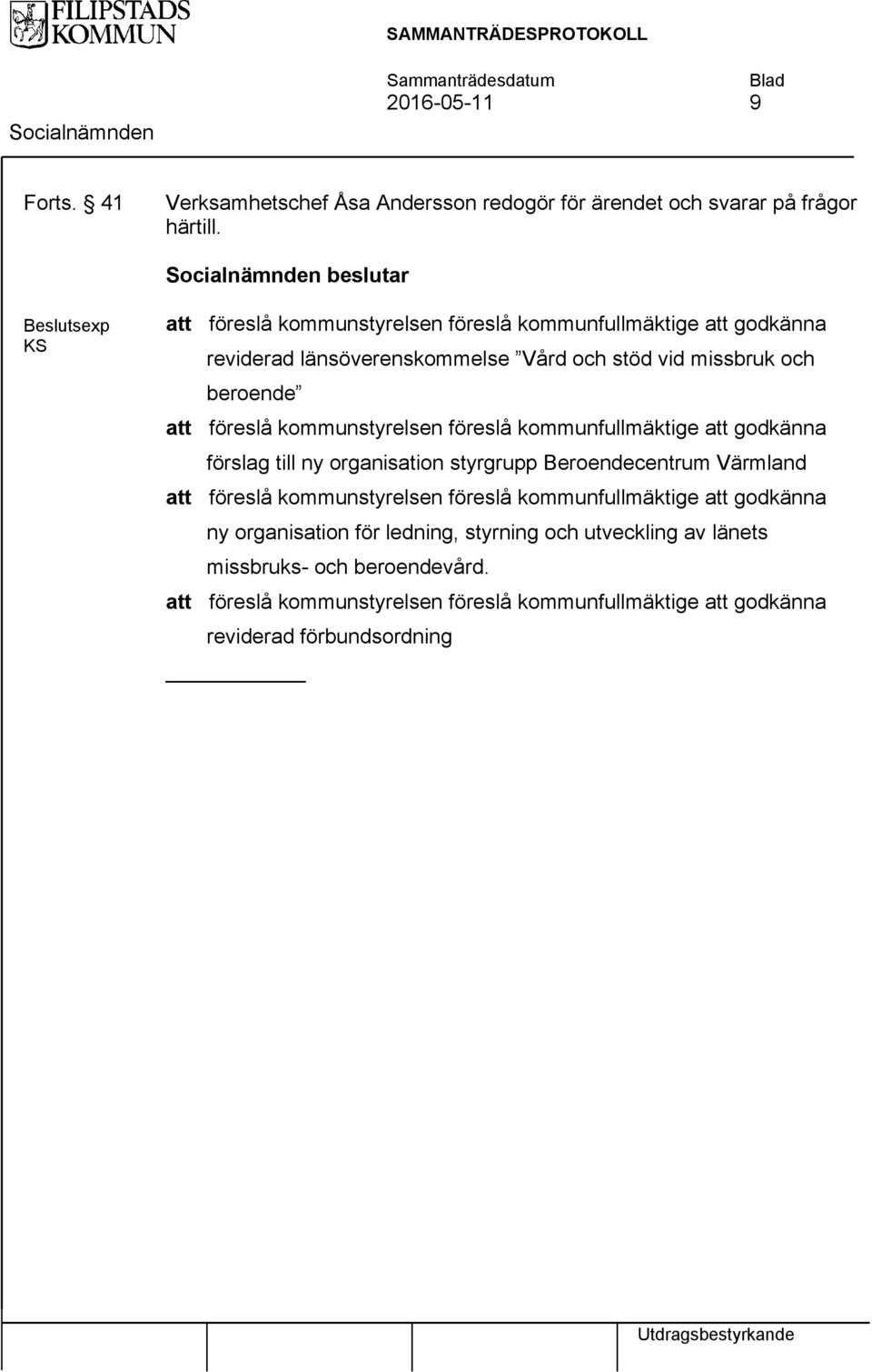 föreslå kommunstyrelsen föreslå kommunfullmäktige att godkänna förslag till ny organisation styrgrupp Beroendecentrum Värmland att föreslå kommunstyrelsen föreslå kommunfullmäktige att