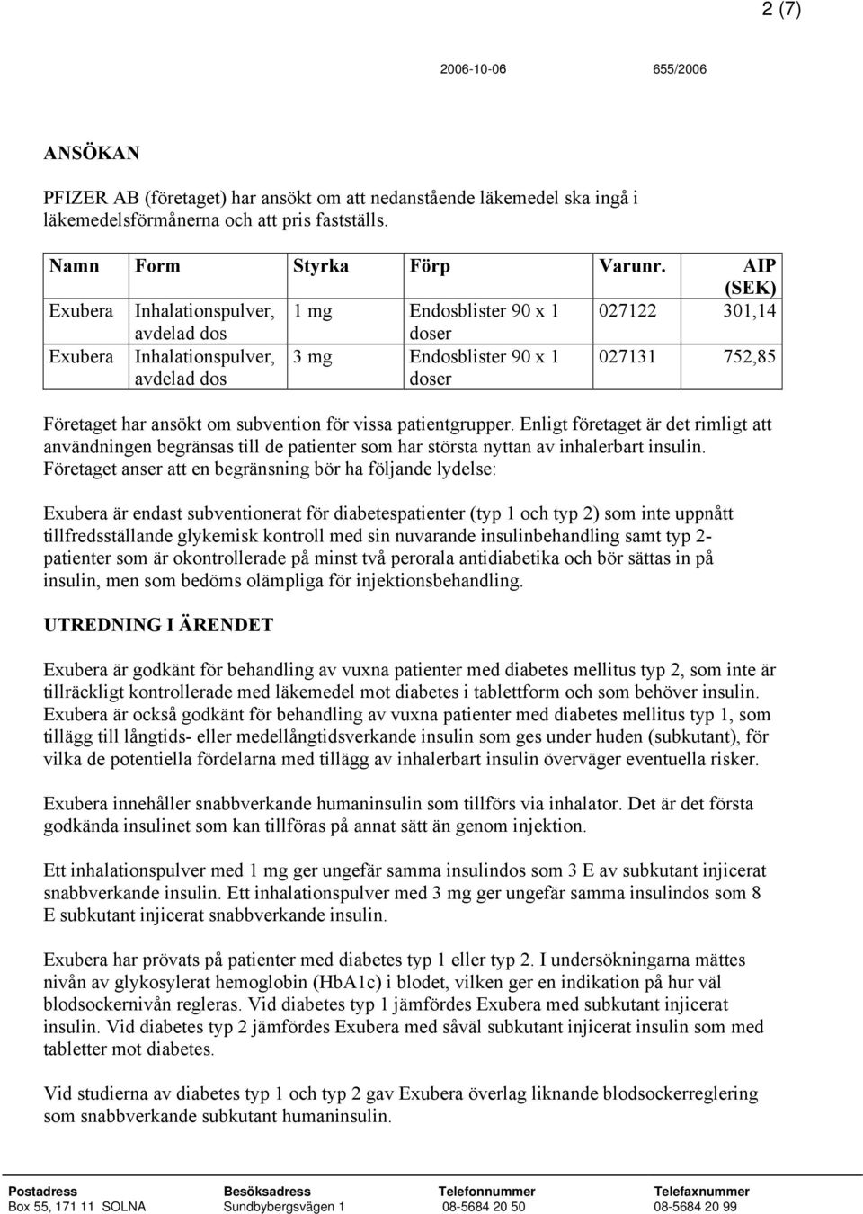 patientgrupper. Enligt företaget är det rimligt att användningen begränsas till de patienter som har största nyttan av inhalerbart insulin.