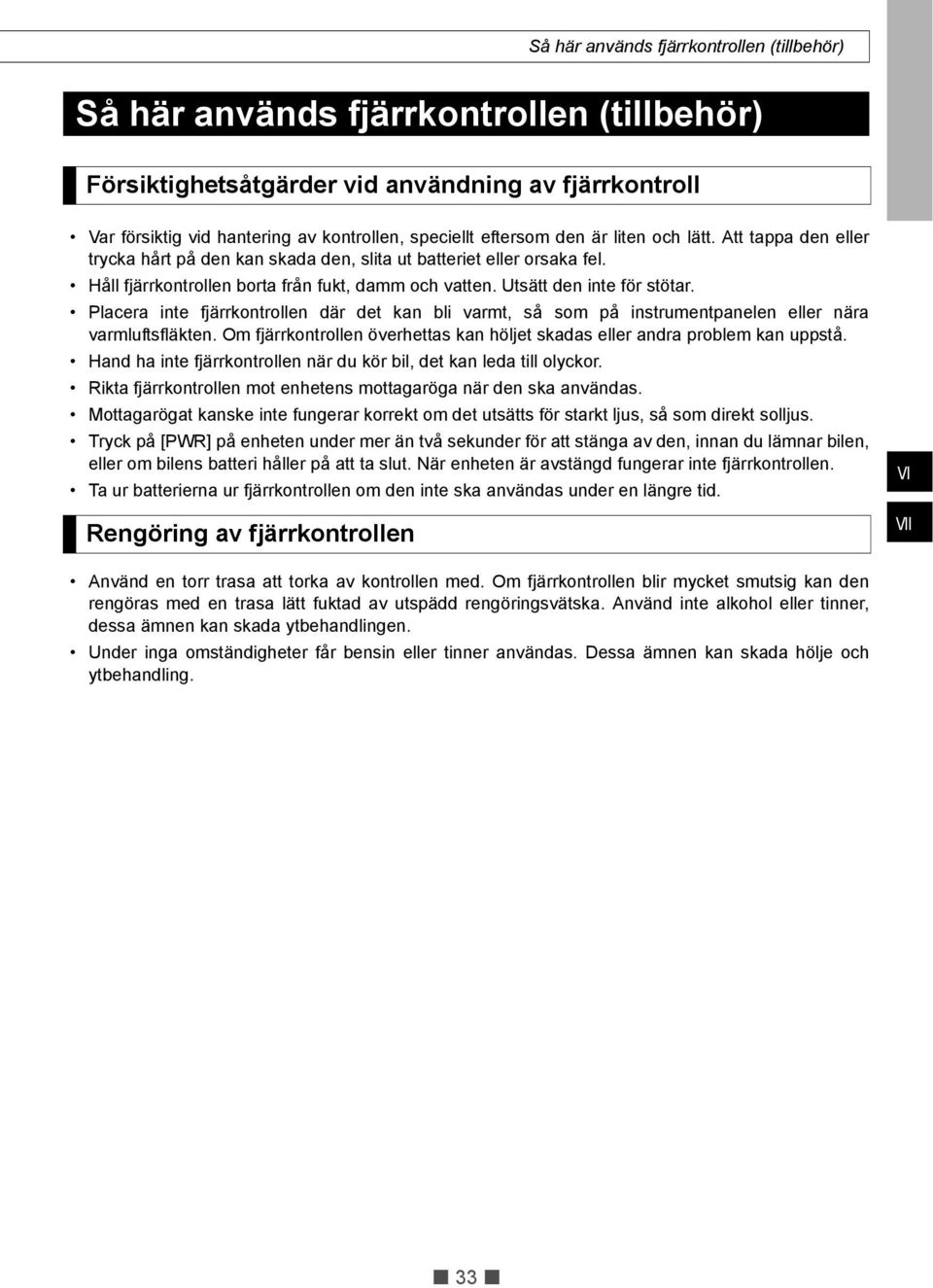 Utsätt den inte för stötar. Placera inte fjärrkontrollen där det kan bli varmt, så som på instrumentpanelen eller nära varmluftsfläkten.