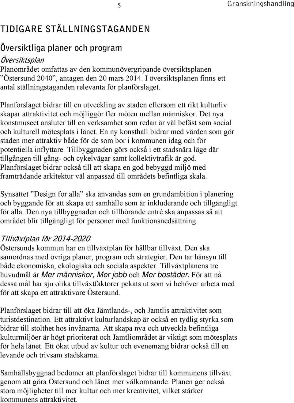 Planförslaget bidrar till en utveckling av staden eftersom ett rikt kulturliv skapar attraktivitet och möjliggör fler möten mellan människor.