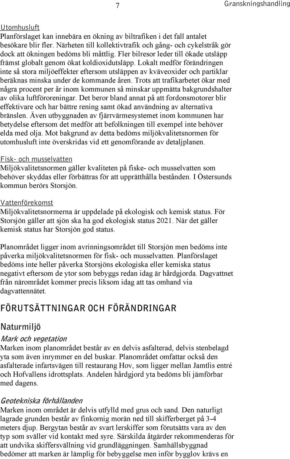 Lokalt medför förändringen inte så stora miljöeffekter eftersom utsläppen av kväveoxider och partiklar beräknas minska under de kommande åren.