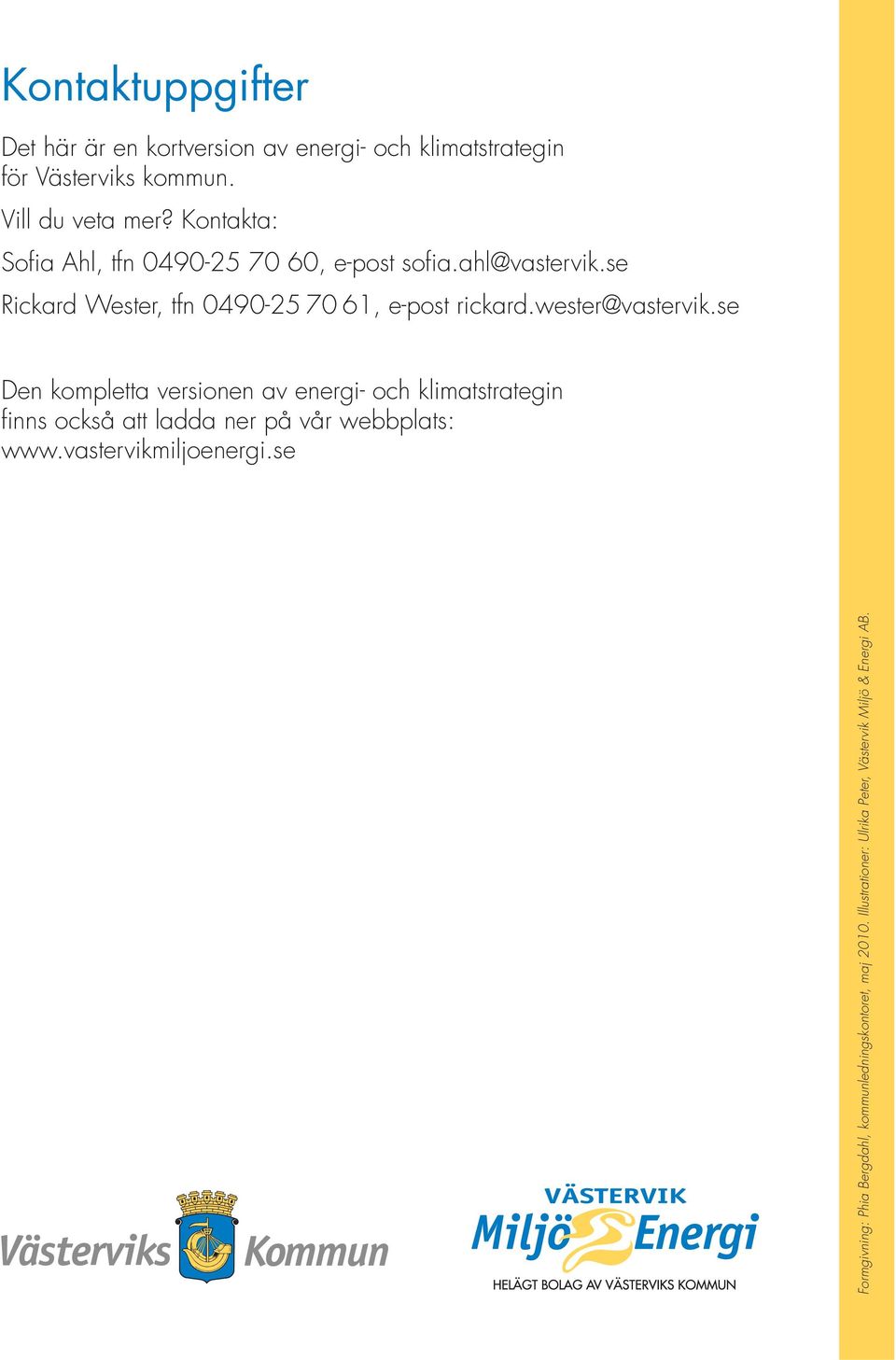 wester@vastervik.se Den kompletta versionen av energi- och klimatstrategin finns också att ladda ner på vår webbplats: www.