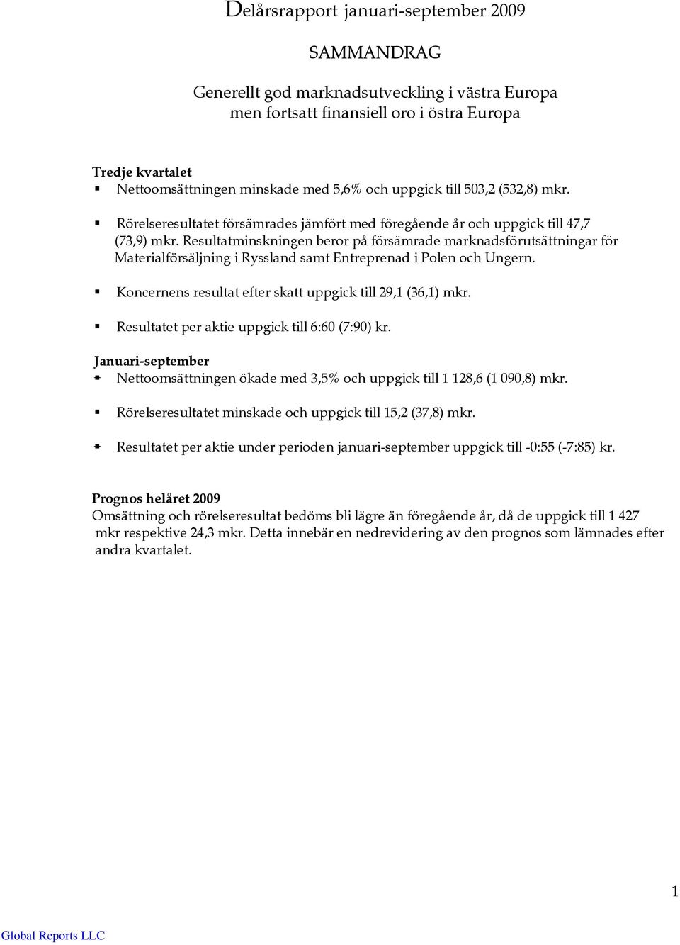 Resultatminskningen beror på försämrade marknadsförutsättningar för Materialförsäljning i Ryssland samt Entreprenad i Polen och Ungern. Koncernens resultat efter skatt uppgick till 29,1 (36,1) mkr.