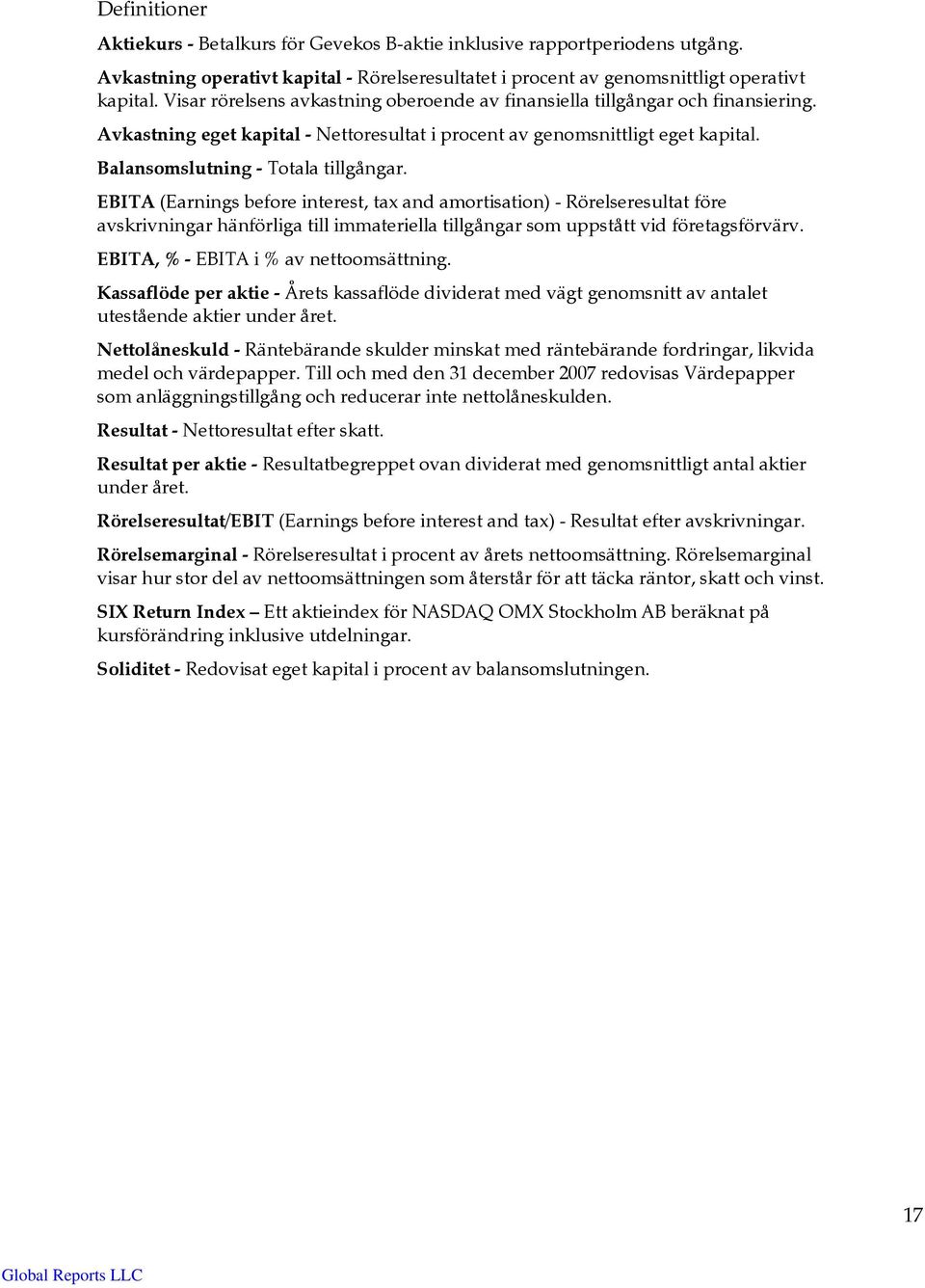 EBITA (Earnings before interest, tax and amortisation) - Rörelseresultat före avskrivningar hänförliga till immateriella tillgångar som uppstått vid företagsförvärv.