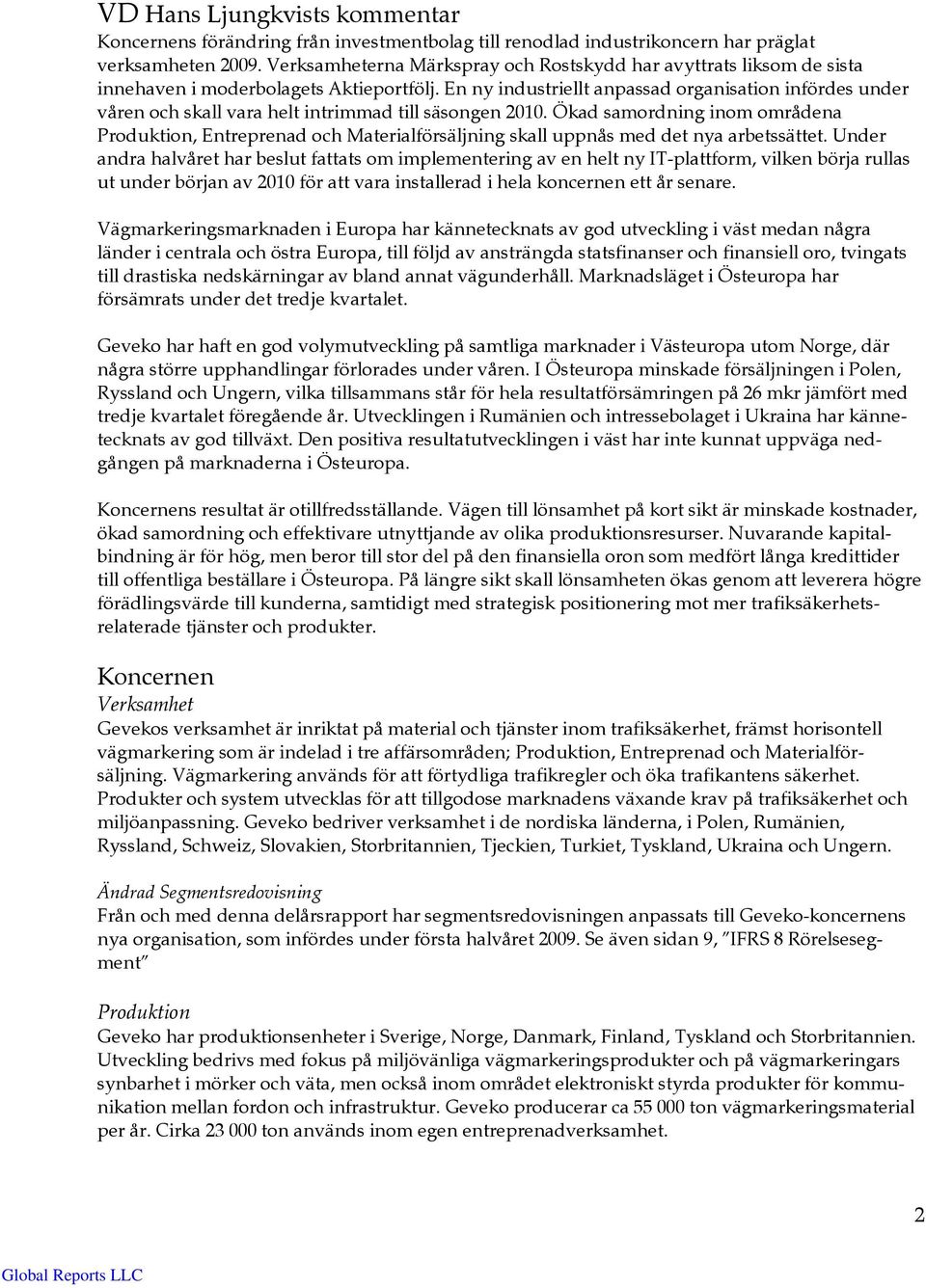 En ny industriellt anpassad organisation infördes under våren och skall vara helt intrimmad till säsongen 2010.