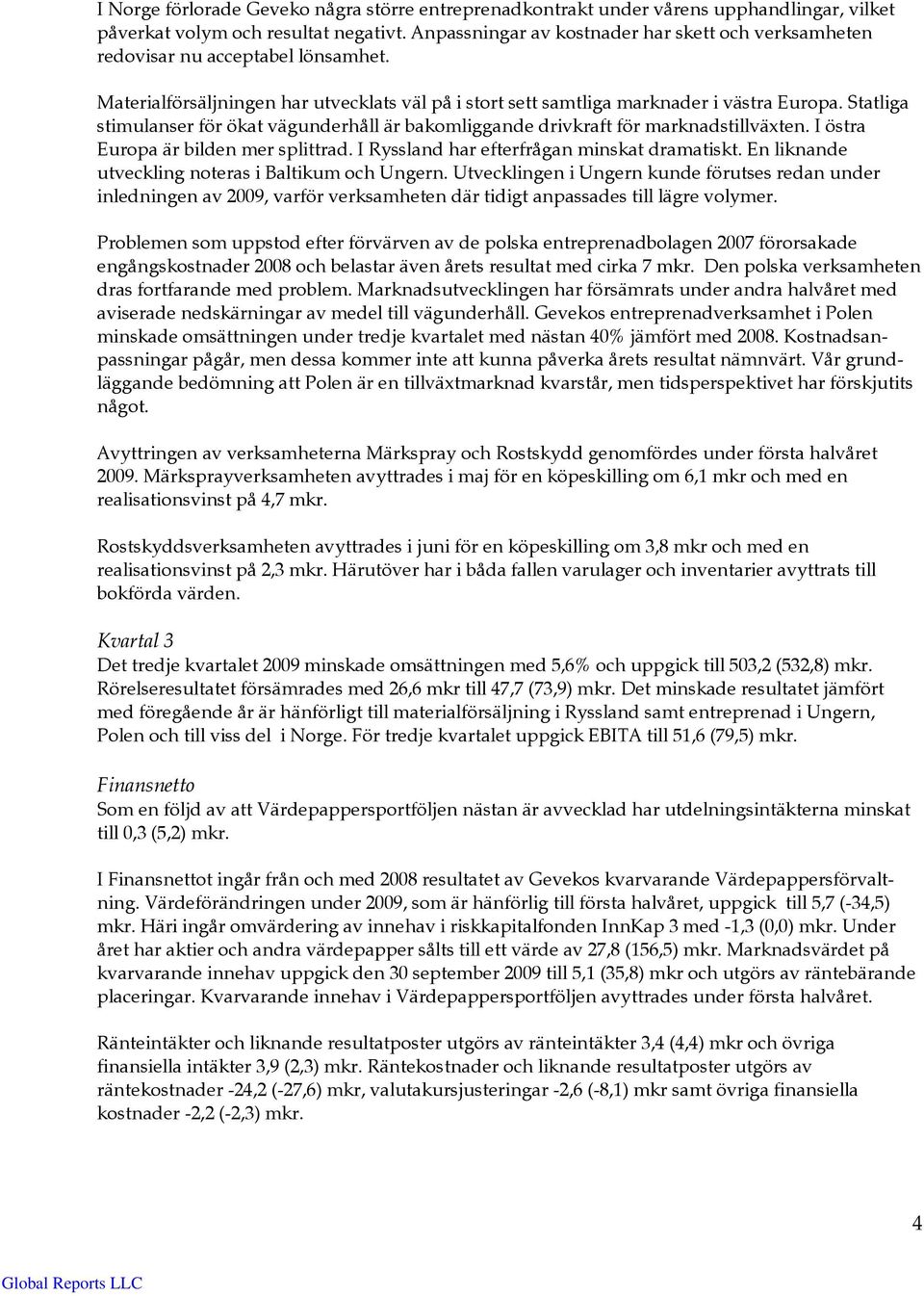 Statliga stimulanser för ökat vägunderhåll är bakomliggande drivkraft för marknadstillväxten. I östra Europa är bilden mer splittrad. I Ryssland har efterfrågan minskat dramatiskt.