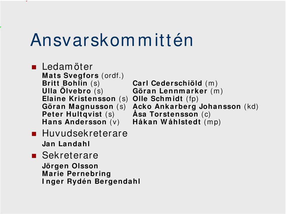 (s) Olle Schmidt (fp) Göran Magnusson (s) Acko Ankarberg Johansson (kd) Peter Hultqvist (s) Åsa