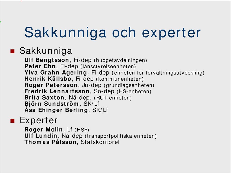 (grundlagsenheten) Fredrik Lennartsson, So-dep (HS-enheten) Brita Saxton, Nä-dep, (RUT-enheten) Björn Sundström, SK/Lf Åsa