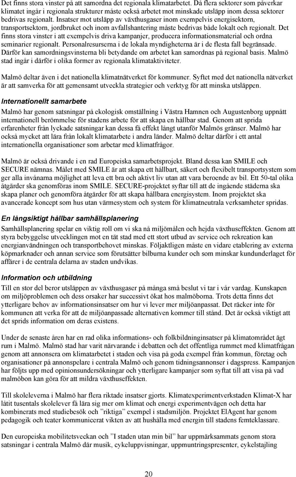 Insatser mot utsläpp av växthusgaser inom exempelvis energisektorn, transportsektorn, jordbruket och inom avfallshantering måste bedrivas både lokalt och regionalt.