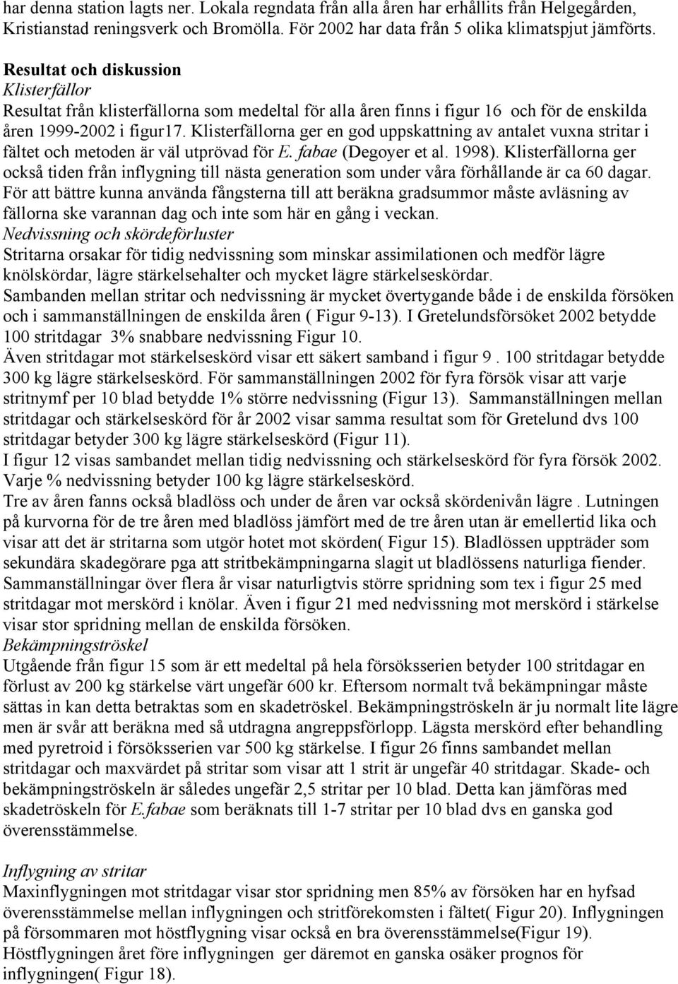 Klisterfällorna ger en god uppskattning av antalet vuxna stritar i fältet och metoden är väl utprövad för E. fabae (Degoyer et al. 1998).