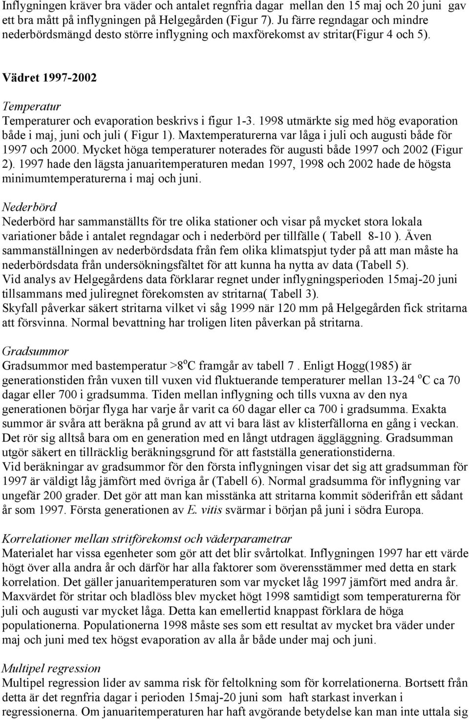 1998 utmärkte sig med hög evaporation både i maj, juni och juli ( Figur 1). Maxtemperaturerna var låga i juli och augusti både för 1997 och 2000.