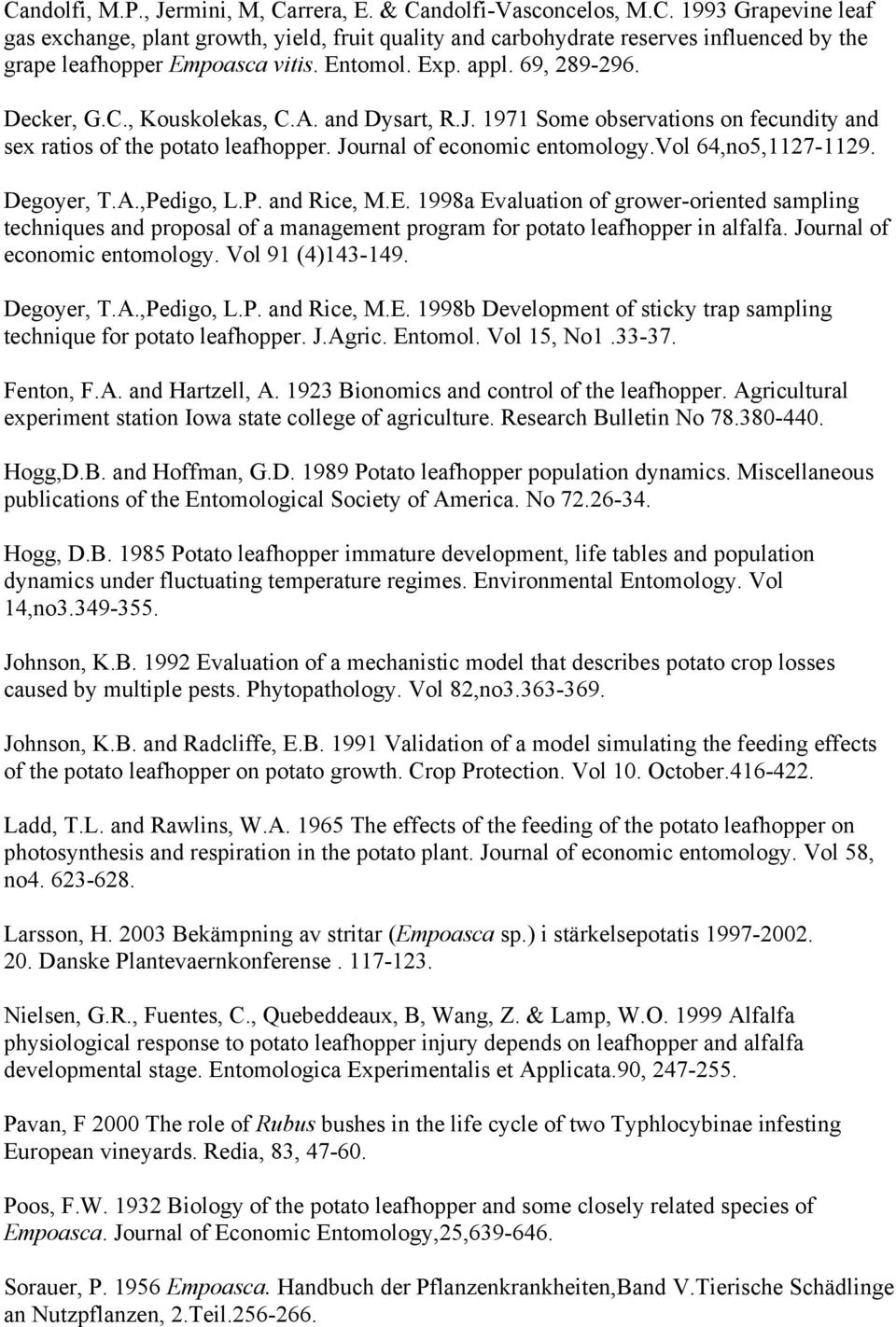 vol 64,no5,1127-1129. Degoyer, T.A.,Pedigo, L.P. and Rice, M.E. 1998a Evaluation of grower-oriented sampling techniques and proposal of a management program for potato leafhopper in alfalfa.