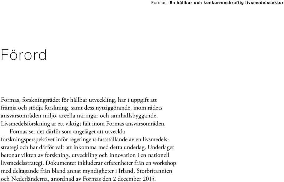 Formas ser det därför som angeläget att utveckla forskningsperspektivet inför regeringens fastställande av en livsmedelsstrategi och har därför valt att inkomma med detta underlag.