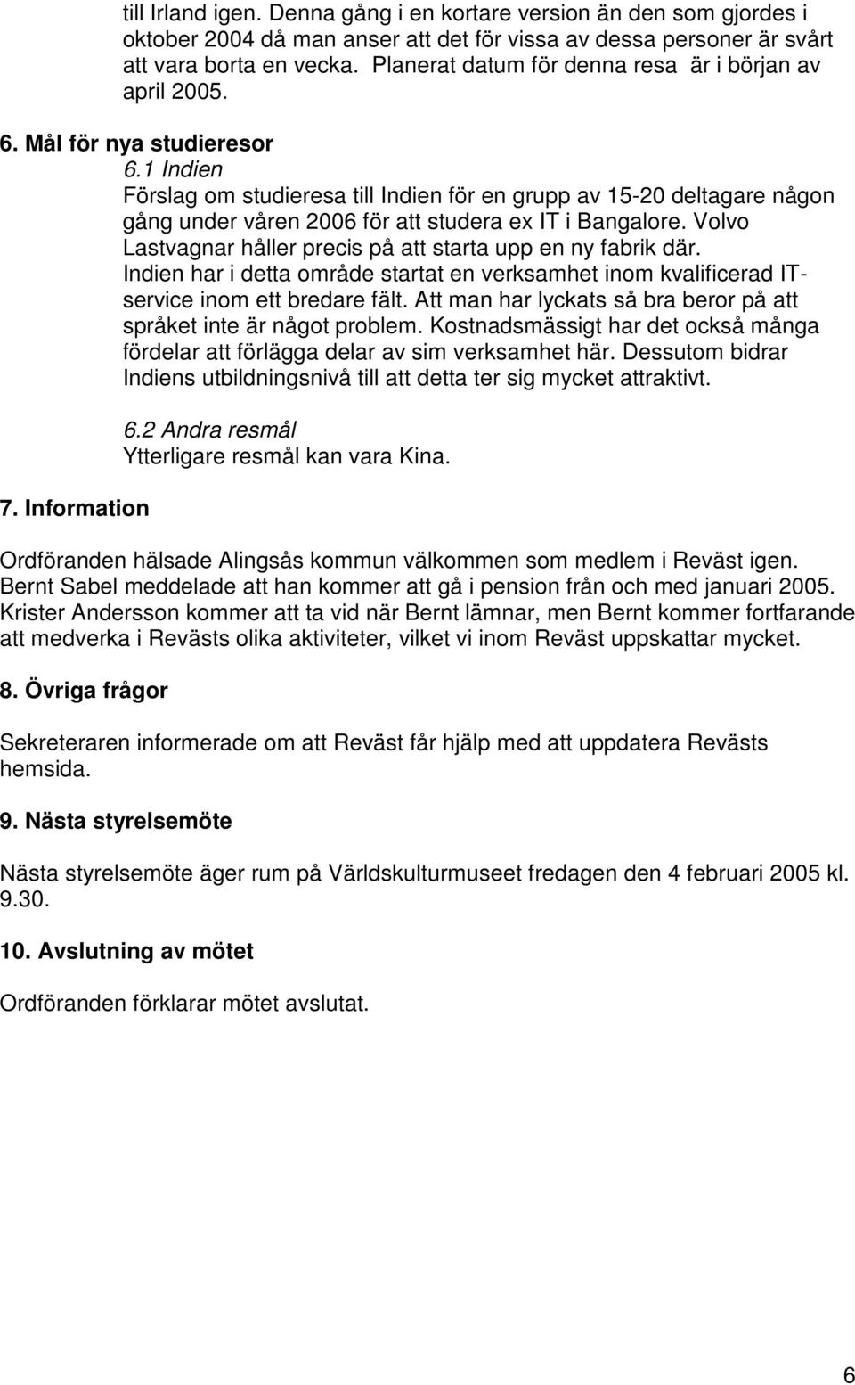 1 Indien Förslag om studieresa till Indien för en grupp av 15-20 deltagare någon gång under våren 2006 för att studera ex IT i Bangalore.