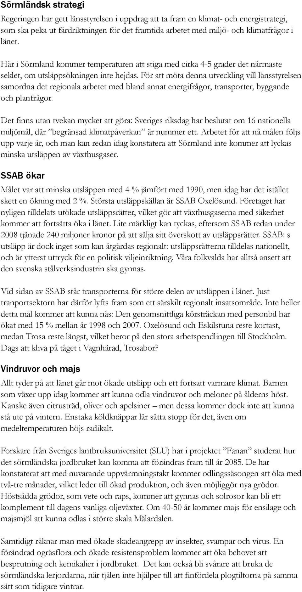 För att möta denna utveckling vill länsstyrelsen samordna det regionala arbetet med bland annat energifrågor, transporter, byggande och planfrågor.