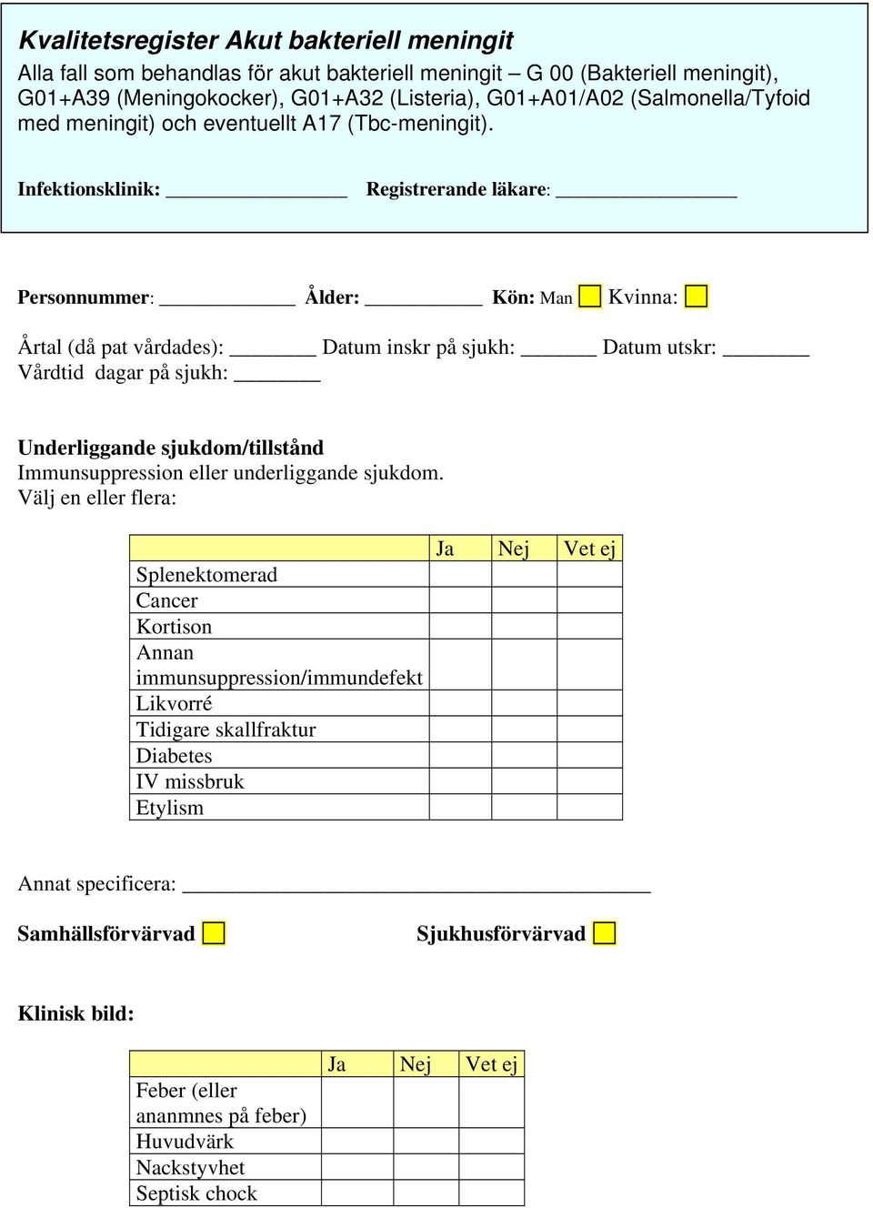 Infektionsklinik: Registrerande läkare: Personnummer: Ålder: Kön: Man Kvinna: Årtal (då pat vårdades): Datum inskr på sjukh: Datum utskr: Vårdtid dagar på sjukh: Underliggande