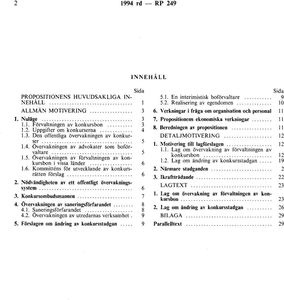 ................ 6 1.6. Kommittens för utvecklande av konkursrätten förslag.......................... 6 2. Nödv ändigheten av ett offentligt övenakningssystem.... 3. Konkursombudsmannen.... 4.