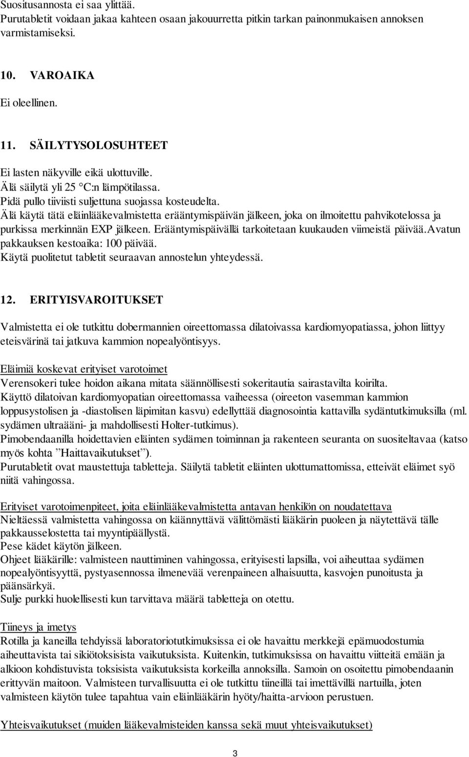 Älä käytä tätä eläinlääkevalmistetta erääntymispäivän jälkeen, joka on ilmoitettu pahvikotelossa ja purkissa merkinnän EXP jälkeen. Erääntymispäivällä tarkoitetaan kuukauden viimeistä päivää.