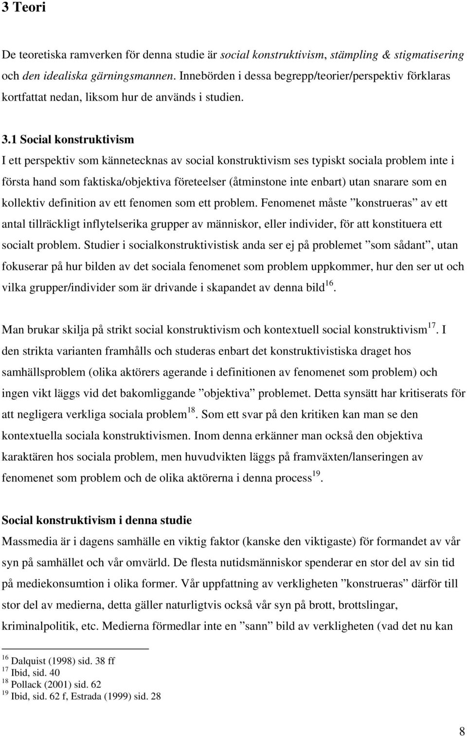 1 Social konstruktivism I ett perspektiv som kännetecknas av social konstruktivism ses typiskt sociala problem inte i första hand som faktiska/objektiva företeelser (åtminstone inte enbart) utan