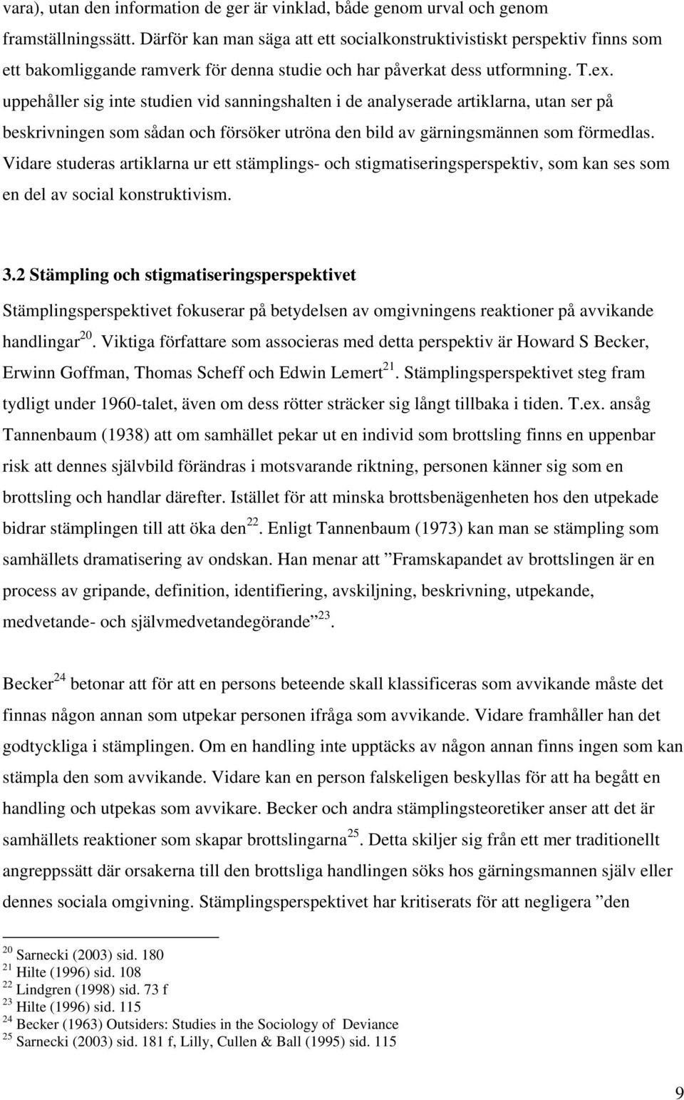 uppehåller sig inte studien vid sanningshalten i de analyserade artiklarna, utan ser på beskrivningen som sådan och försöker utröna den bild av gärningsmännen som förmedlas.