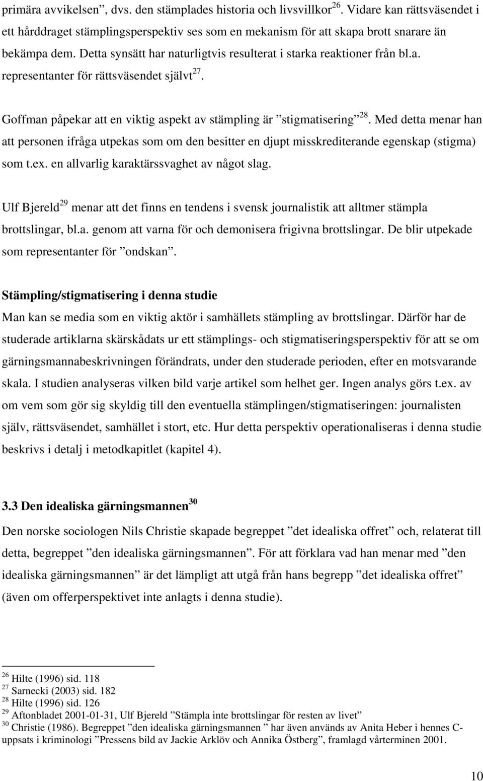 Med detta menar han att personen ifråga utpekas som om den besitter en djupt misskrediterande egenskap (stigma) som t.ex. en allvarlig karaktärssvaghet av något slag.