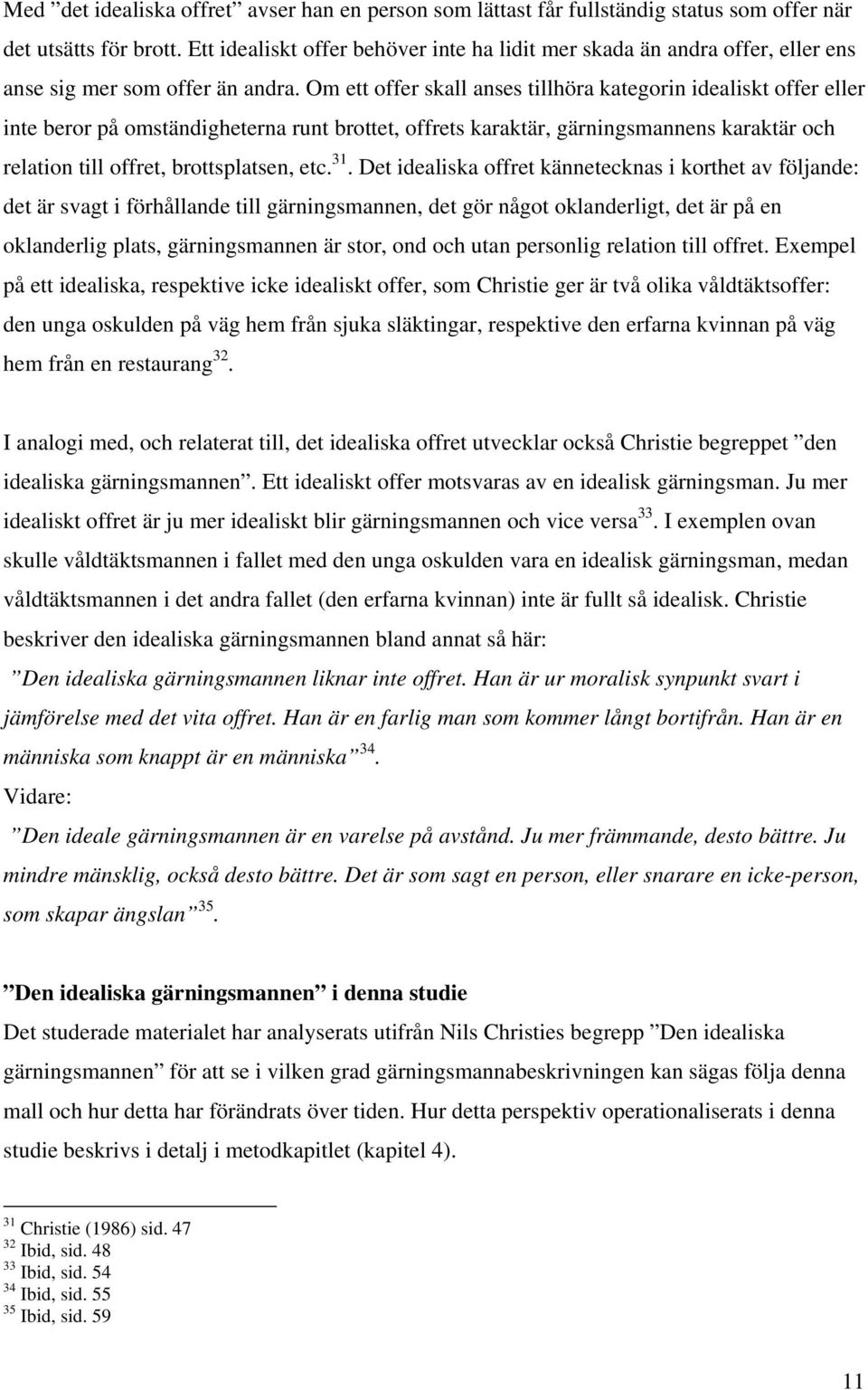 Om ett offer skall anses tillhöra kategorin idealiskt offer eller inte beror på omständigheterna runt brottet, offrets karaktär, gärningsmannens karaktär och relation till offret, brottsplatsen, etc.