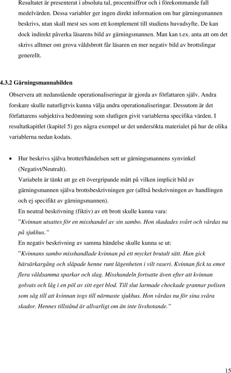 De kan dock indirekt påverka läsarens bild av gärningsmannen. Man kan t.ex. anta att om det skrivs alltmer om grova våldsbrott får läsaren en mer negativ bild av brottslingar generellt. 4.3.