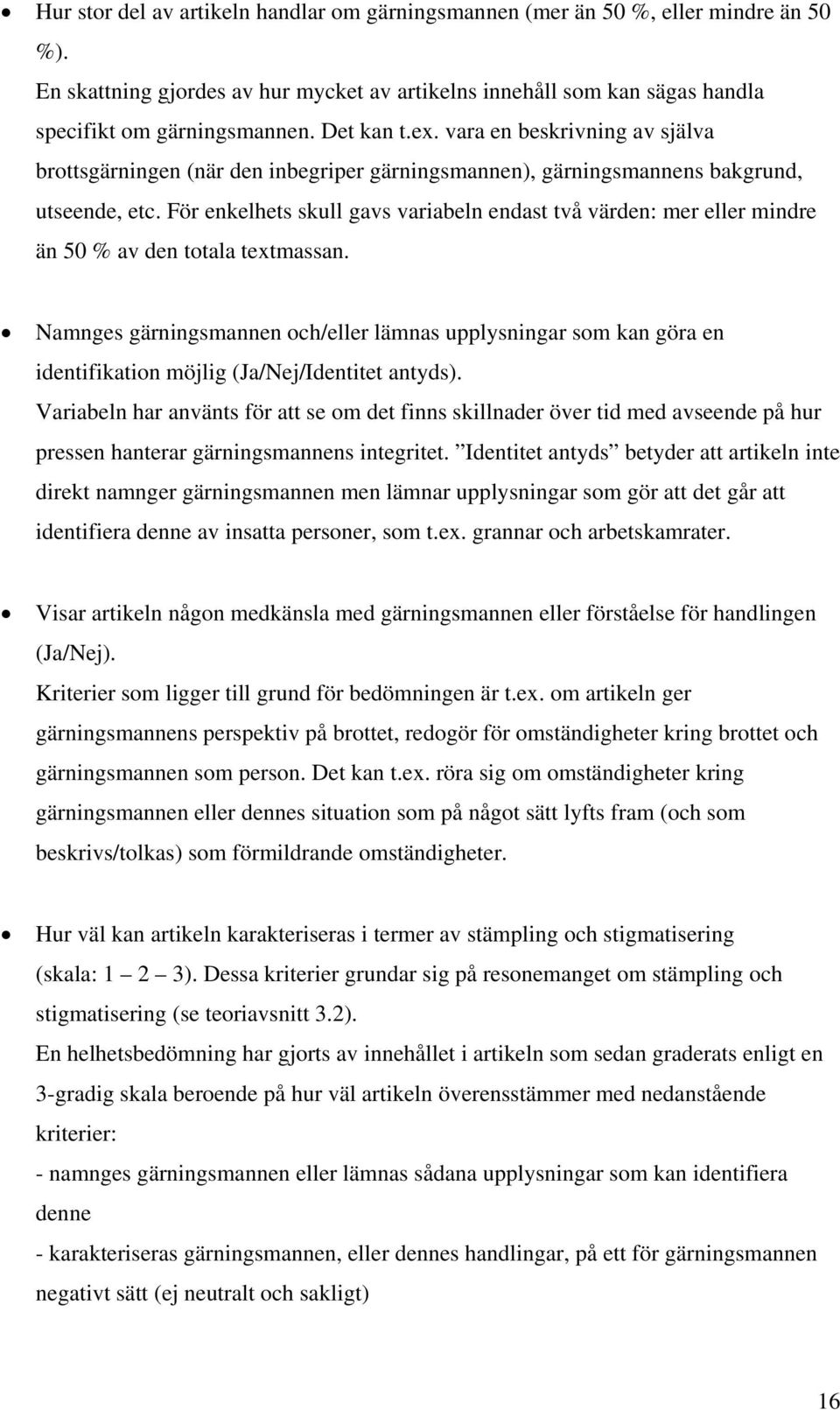 För enkelhets skull gavs variabeln endast två värden: mer eller mindre än 50 % av den totala textmassan.