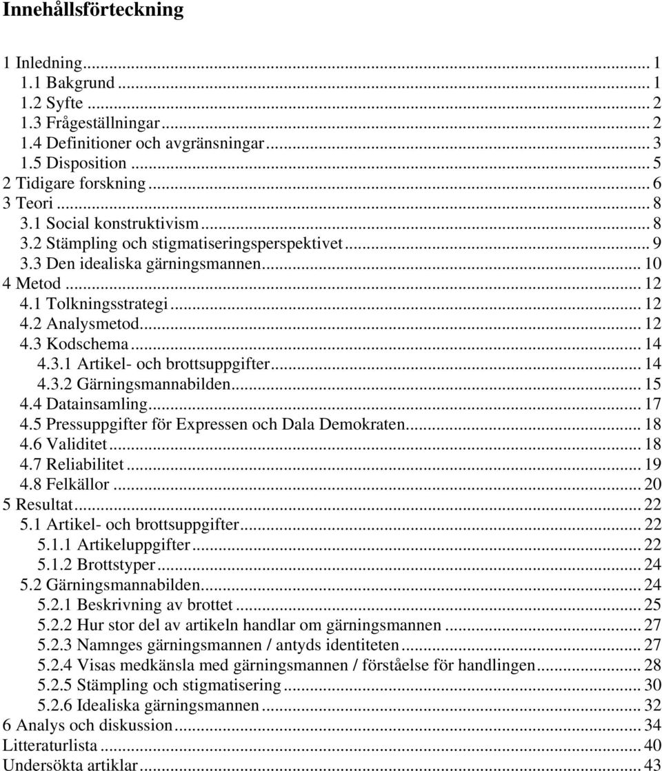 .. 14 4.3.1 Artikel- och brottsuppgifter... 14 4.3.2 Gärningsmannabilden... 15 4.4 Datainsamling... 17 4.5 Pressuppgifter för Expressen och Dala Demokraten... 18 4.6 Validitet... 18 4.7 Reliabilitet.