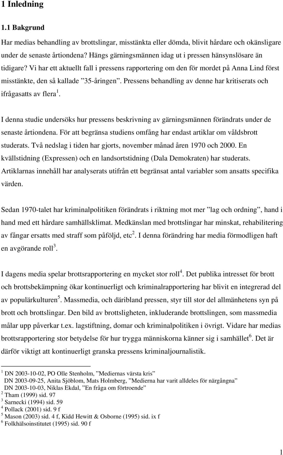 Pressens behandling av denne har kritiserats och ifrågasatts av flera 1. I denna studie undersöks hur pressens beskrivning av gärningsmännen förändrats under de senaste årtiondena.