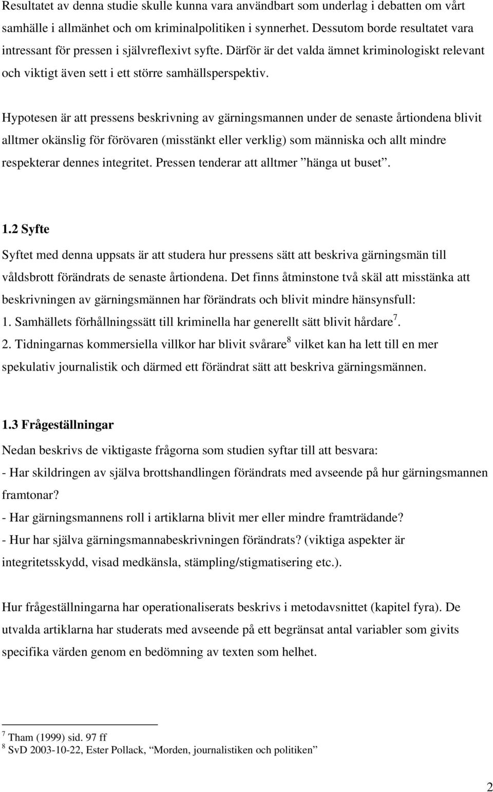 Hypotesen är att pressens beskrivning av gärningsmannen under de senaste årtiondena blivit alltmer okänslig för förövaren (misstänkt eller verklig) som människa och allt mindre respekterar dennes