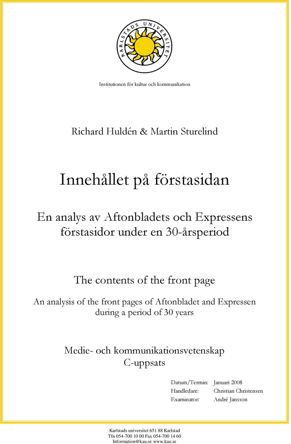 Expressen during a period of 30 years Medie- och kommunikationsvetenskap C-uppsats Datum/Termin: Januari 2008 Handledare: Christian