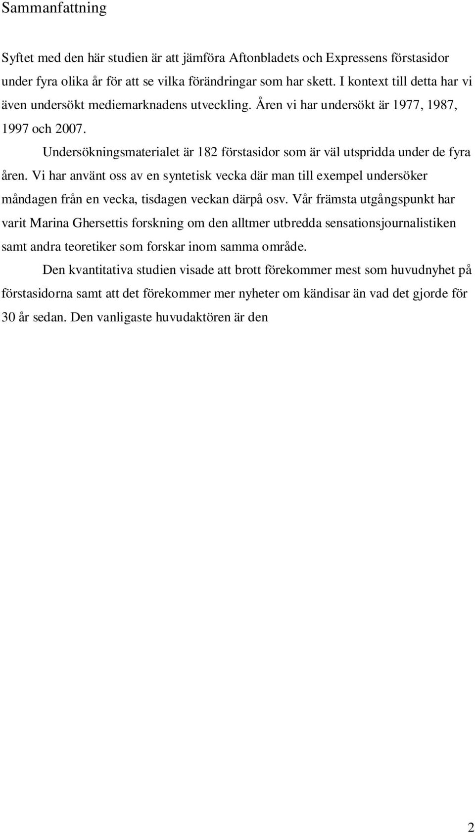 Undersökningsmaterialet är 182 förstasidor som är väl utspridda under de fyra åren.