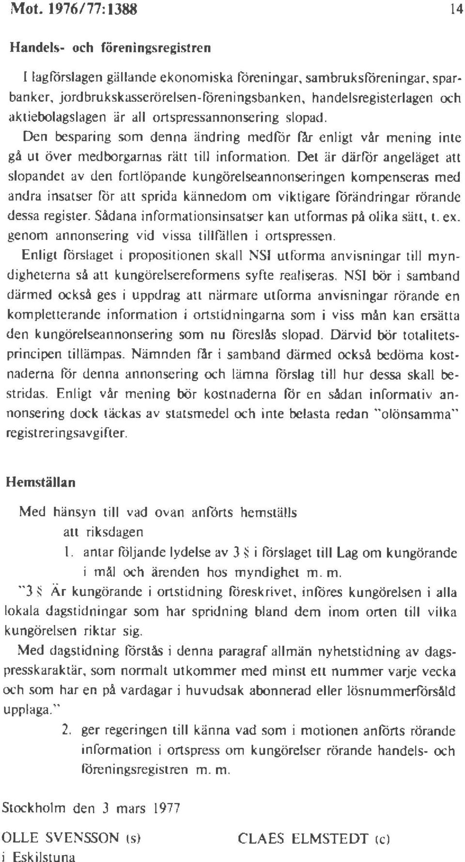 Det är därför angeläget att slopandet av den fortlöpande kungörelseannonseringen kompenseras med andra insatser för att sprida kännedom om viktigare förändringar rörande dessa register.