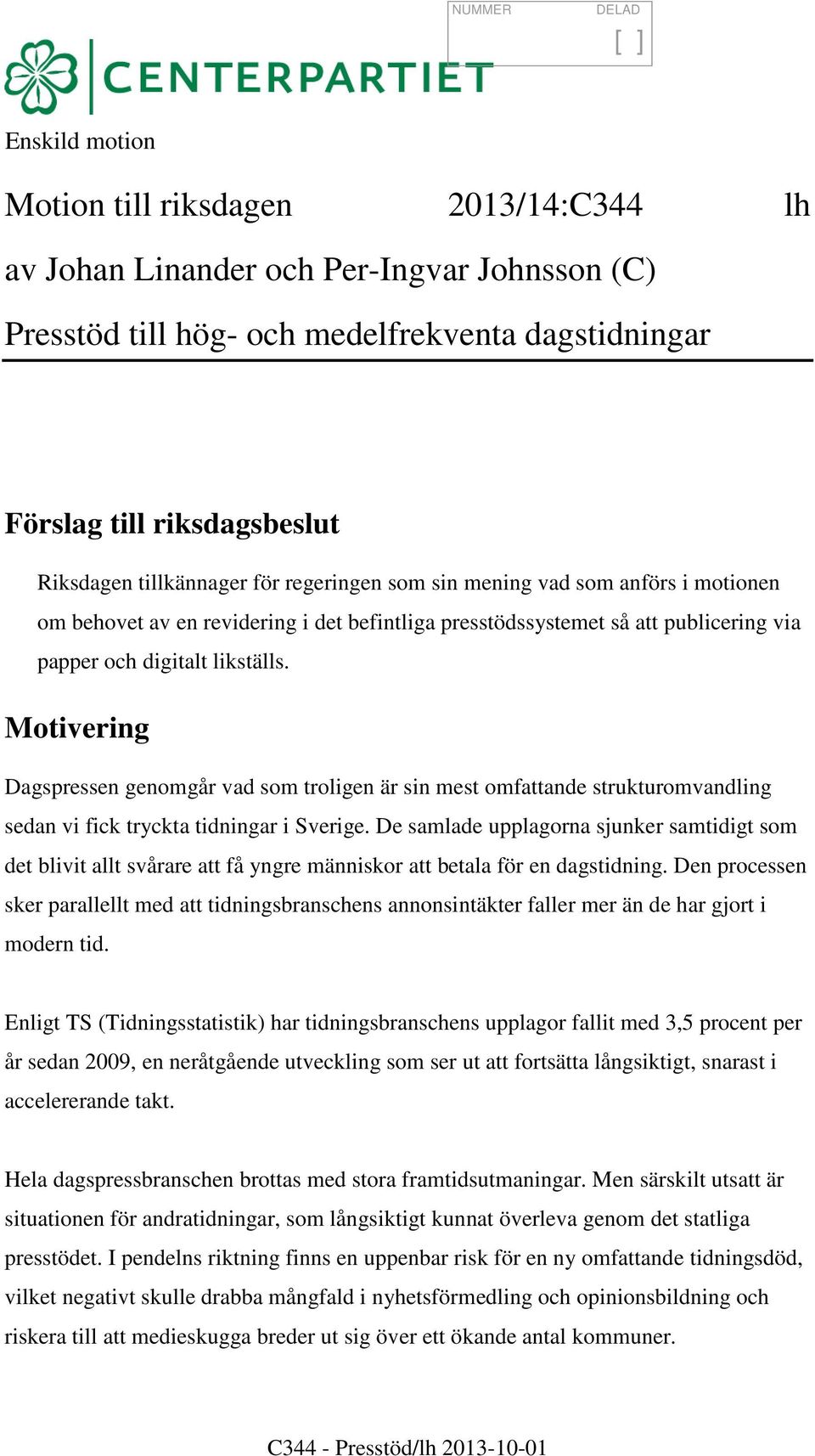 Motivering Dagspressen genomgår vad som troligen är sin mest omfattande strukturomvandling sedan vi fick tryckta tidningar i Sverige.