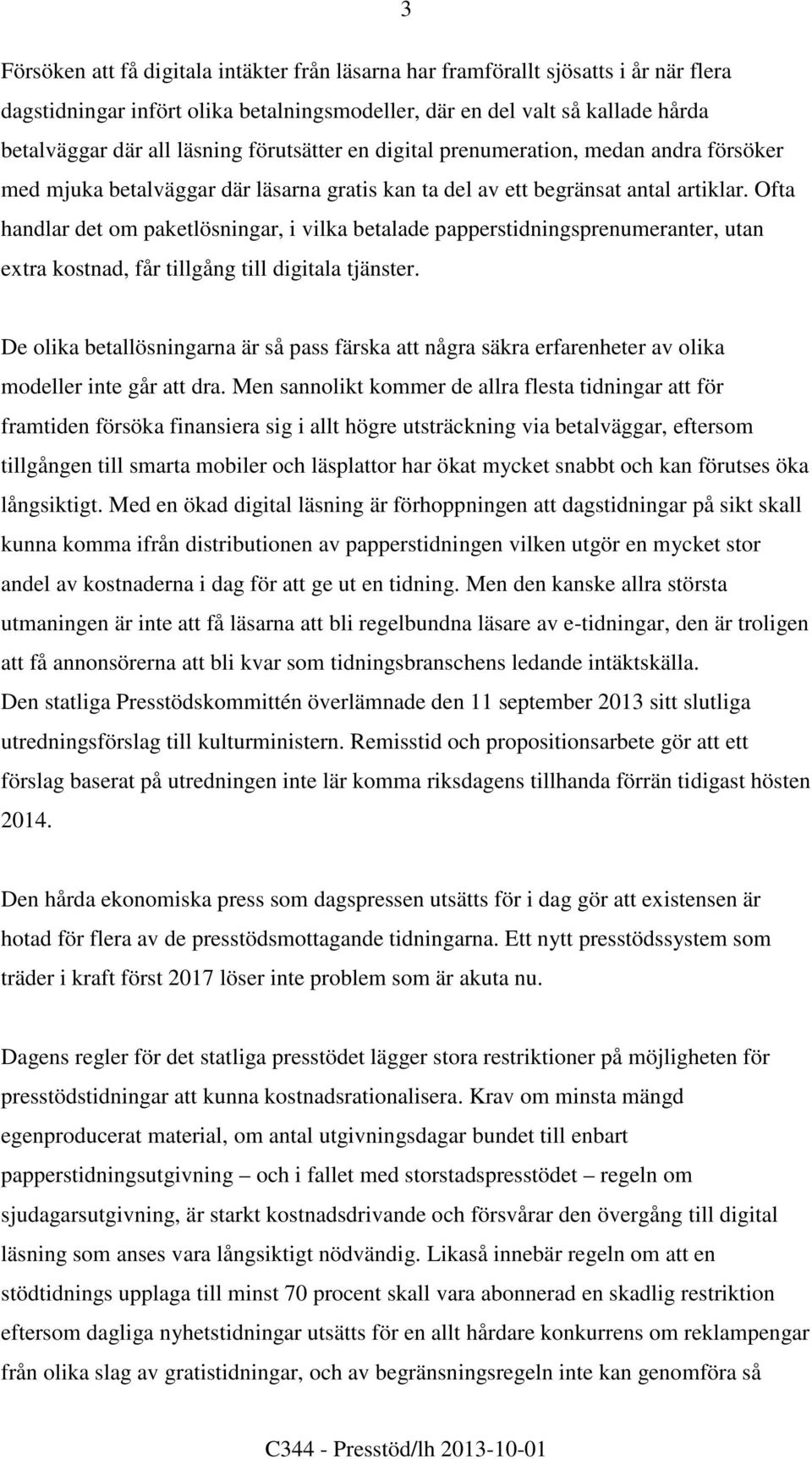 Ofta handlar det om paketlösningar, i vilka betalade papperstidningsprenumeranter, utan extra kostnad, får tillgång till digitala tjänster.