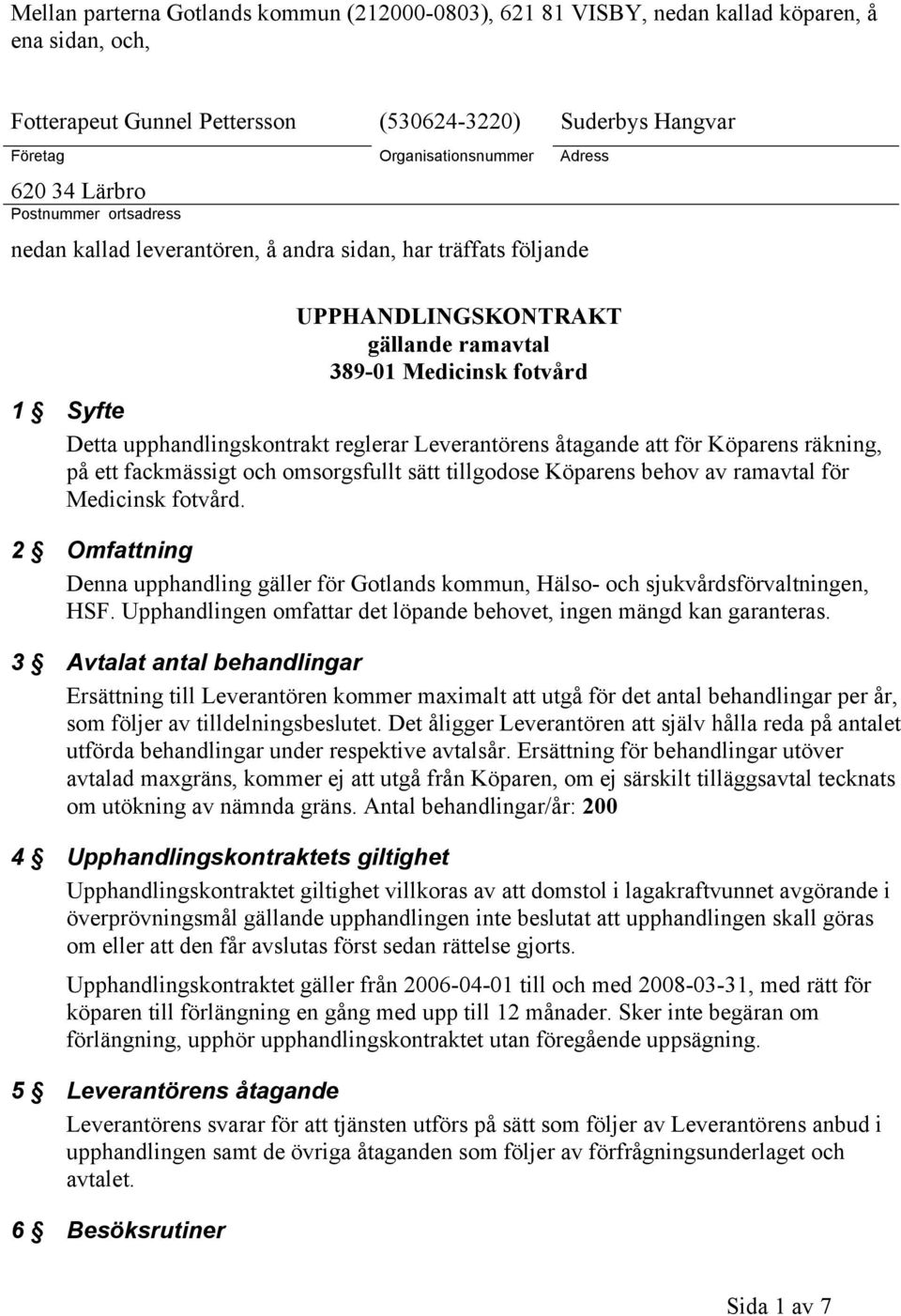 reglerar Leverantörens åtagande att för Köparens räkning, på ett fackmässigt och omsorgsfullt sätt tillgodose Köparens behov av ramavtal för Medicinsk fotvård.