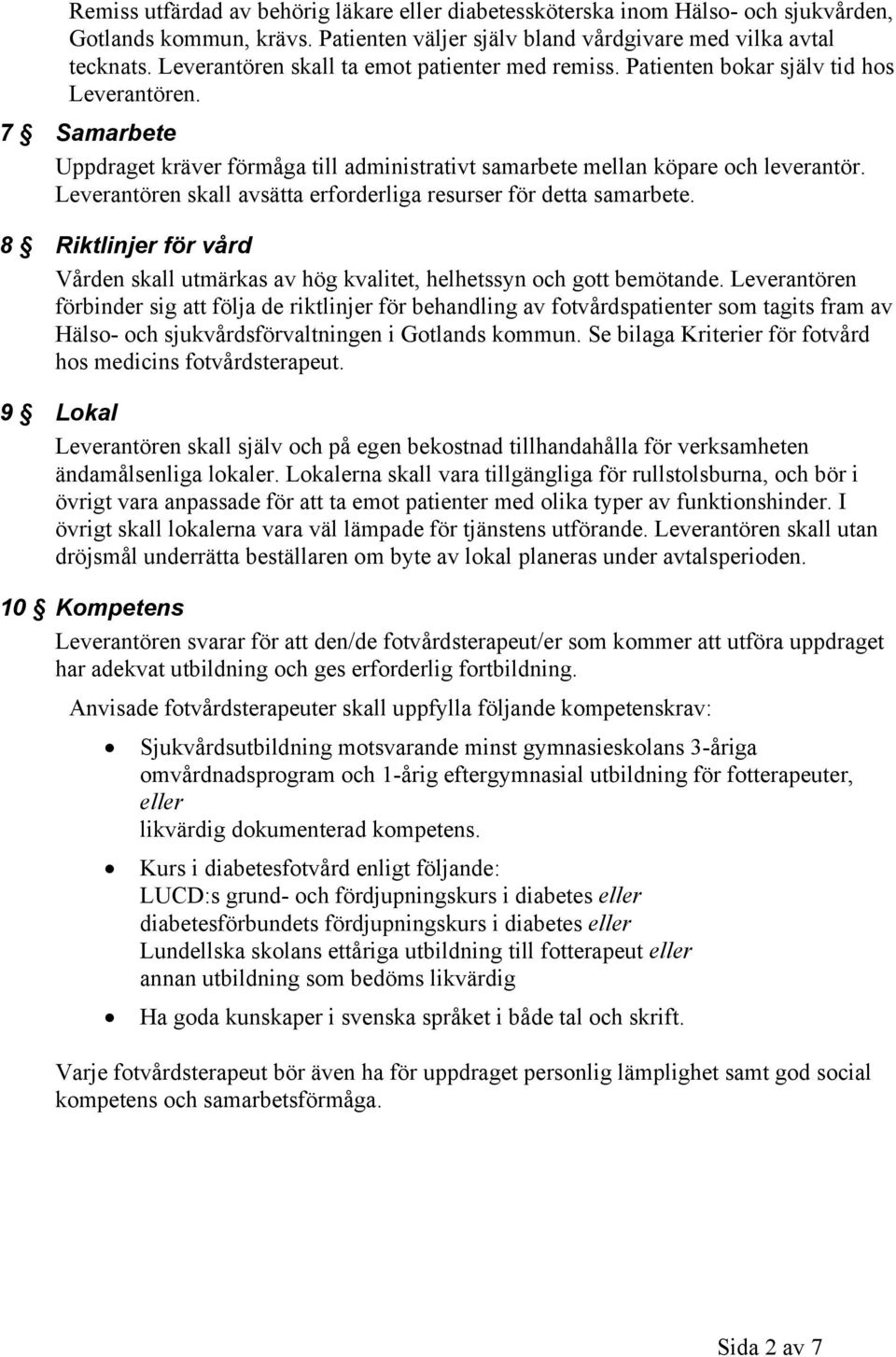 Leverantören skall avsätta erforderliga resurser för detta samarbete. 8 Riktlinjer för vård Vården skall utmärkas av hög kvalitet, helhetssyn och gott bemötande.