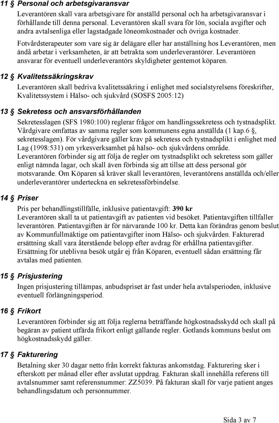 Fotvårdsterapeuter som vare sig är delägare eller har anställning hos Leverantören, men ändå arbetar i verksamheten, är att betrakta som underleverantörer.