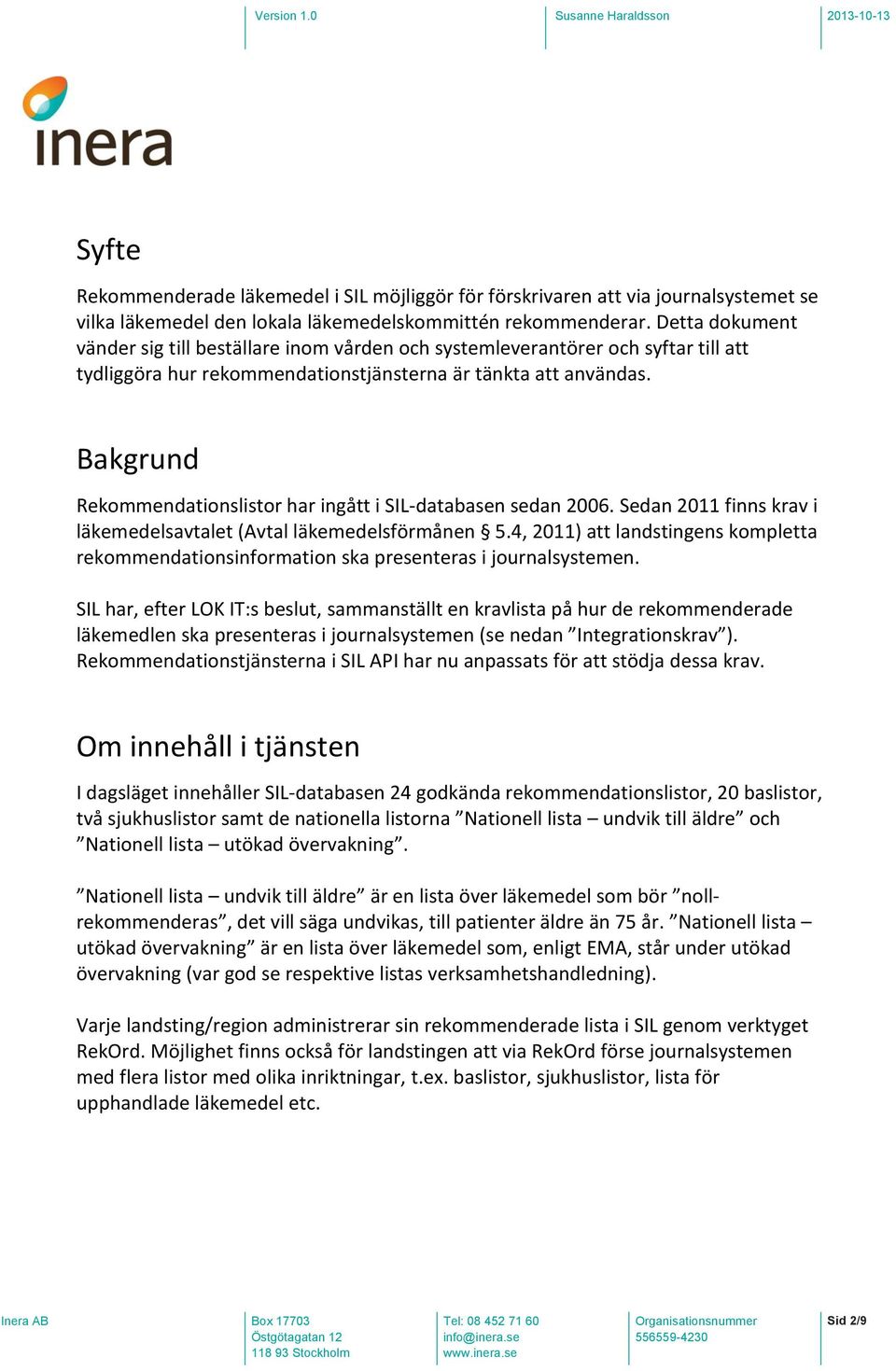 Bakgrund Rekommendationslistor har ingått i SIL-databasen sedan 2006. Sedan 2011 finns krav i läkemedelsavtalet (Avtal läkemedelsförmånen 5.