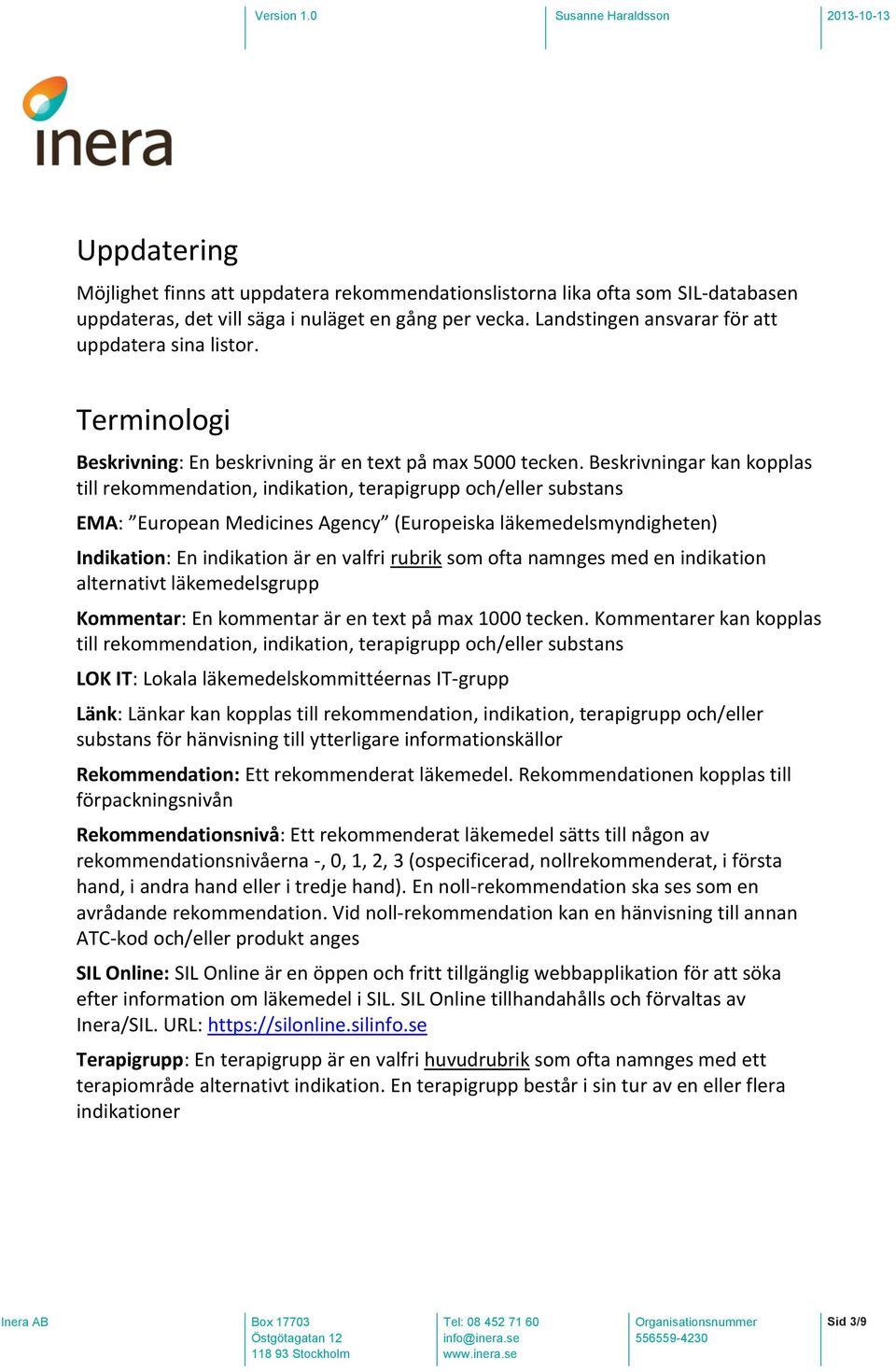 Beskrivningar kan kopplas till rekommendation, indikation, terapigrupp och/eller substans EMA: European Medicines Agency (Europeiska läkemedelsmyndigheten) Indikation: En indikation är en valfri