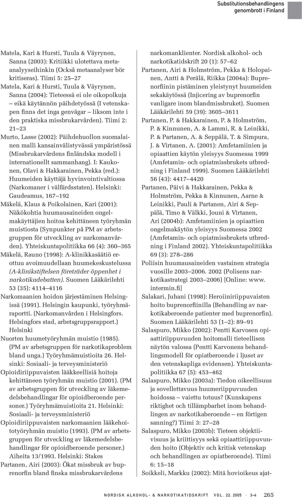 missbrukarvården). Tiimi 2: 21 23 Murto, Lasse (2002): Päihdehuollon suomalainen malli kansainvälistyvässä ympäristössä (Missbrukarvårdens finländska modell i internationellt sammanhang).