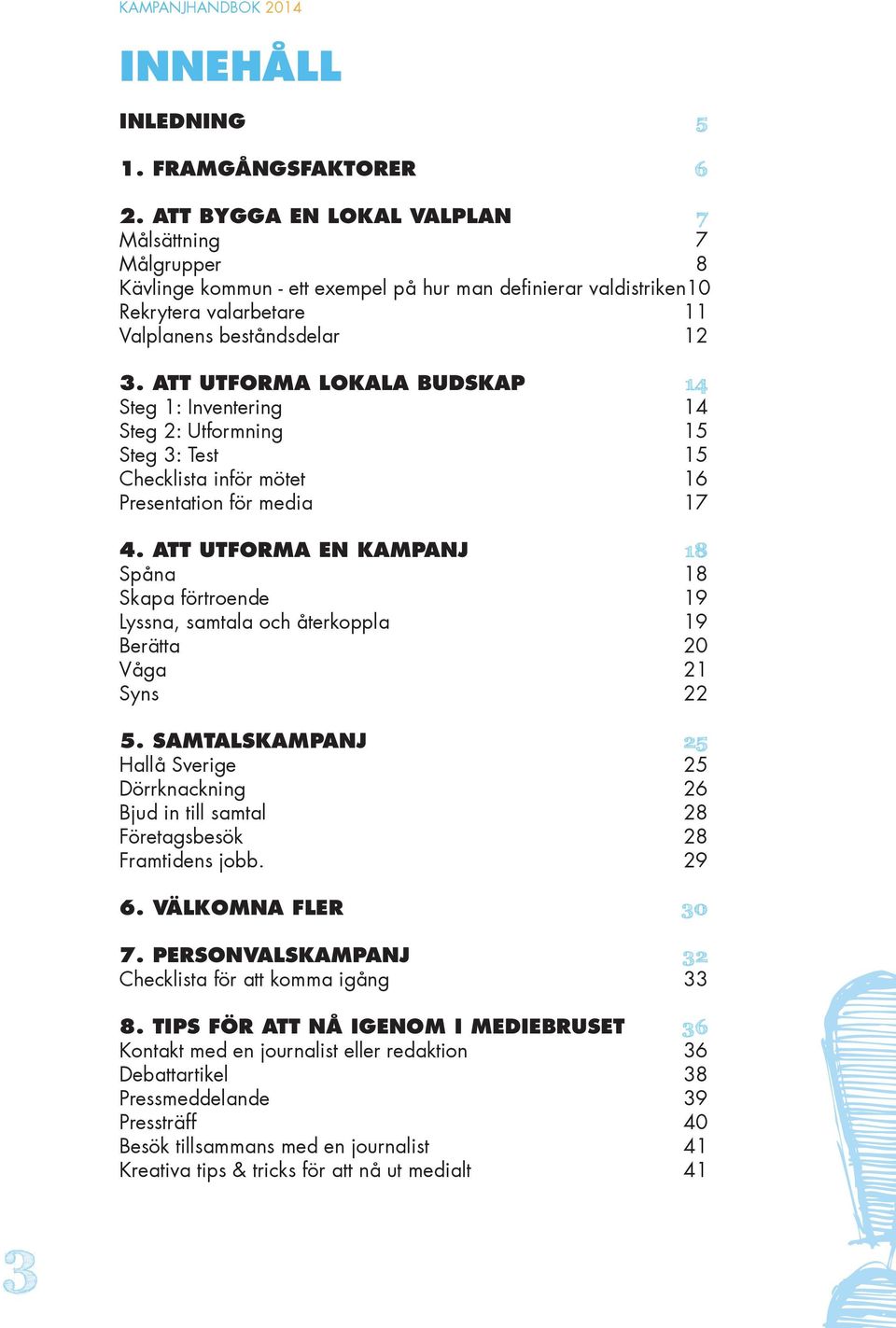 ATT UTFORMA LOKALA BUDSKAP 14 Steg 1: Inventering 14 Steg 2: Utformning 15 Steg 3: Test 15 Checklista inför mötet 16 Presentation för media 17 4.