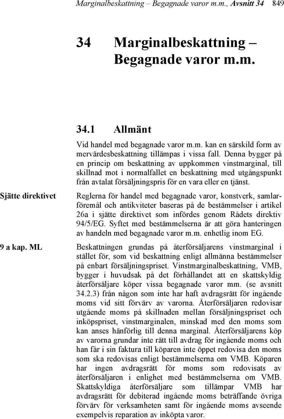 Reglerna för handel med begagnade varor, konstverk, samlarföremål och antikviteter baseras på de bestämmelser i artikel 26a i sjätte direktivet som infördes genom Rådets direktiv 94/5/EG.