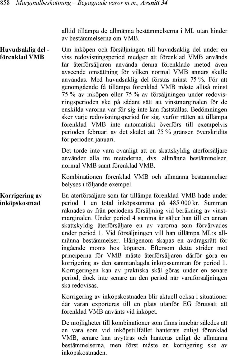 Om inköpen och försäljningen till huvudsaklig del under en viss redovisningsperiod medger att förenklad VMB används får återförsäljaren använda denna förenklade metod även avseende omsättning för