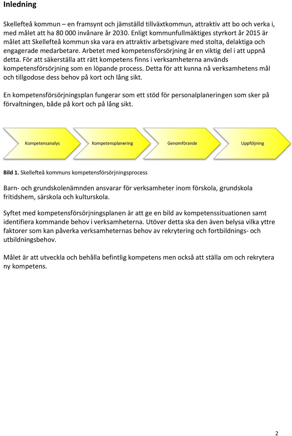 Arbetet med kompetensförsörjning är en viktig del i att uppnå detta. För att säkerställa att rätt kompetens finns i verksamhet erna används kompetensförsörjning som en löpande process.