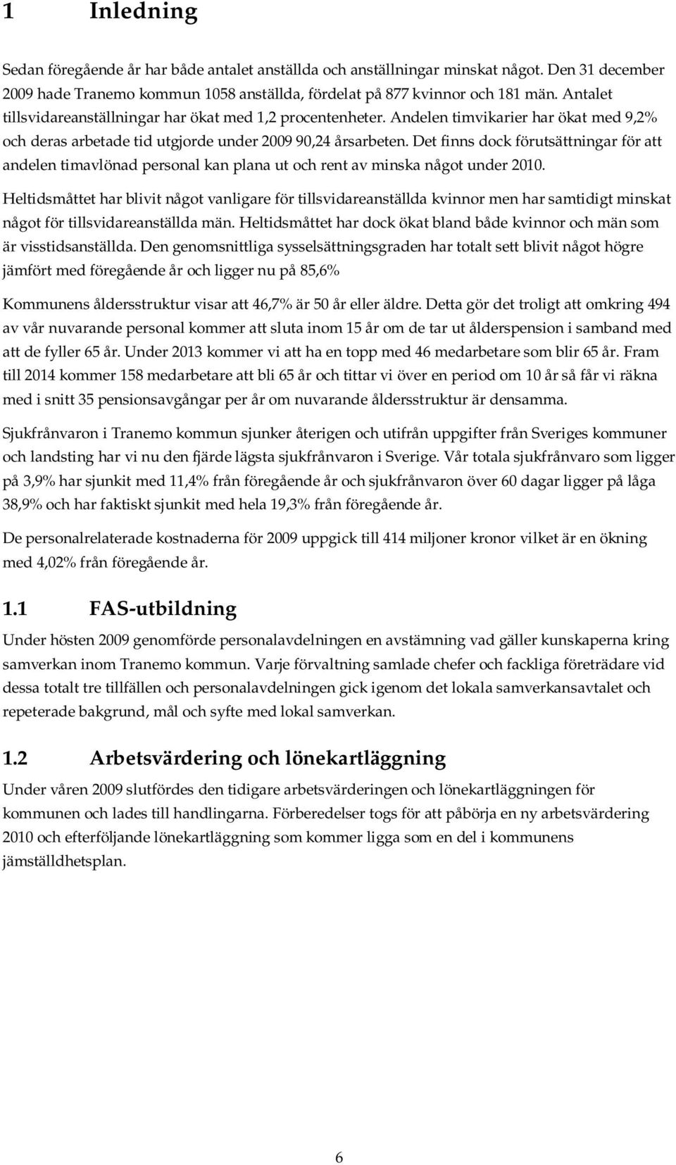 Det finns dock förutsättningar för att andelen timavlönad personal kan plana ut och rent av minska något under 2010.