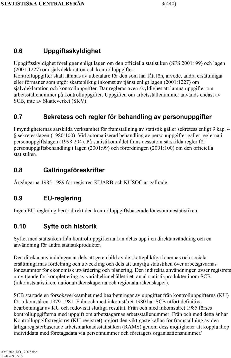 Kontrolluppgifter skall lämnas av utbetalare för den som har fått lön, arvode, andra ersättningar eller förmåner som utgör skattepliktig inkomst av tjänst enligt lagen (2001:1227) om självdeklaration